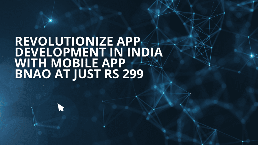 Revolutionize App Development in India with Mobile App Bnao at Just Rs 299