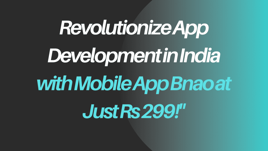 Revolutionize App Development in India with Mobile App Bnao at Just Rs 299!"